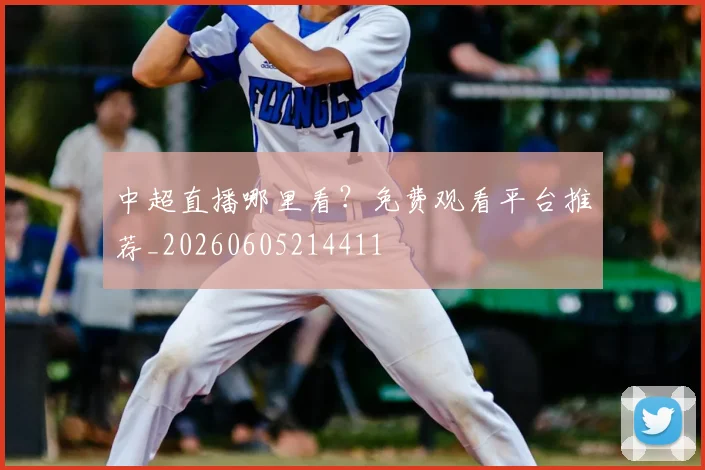 中超直播哪里看？免费观看平台推荐_20260605214411