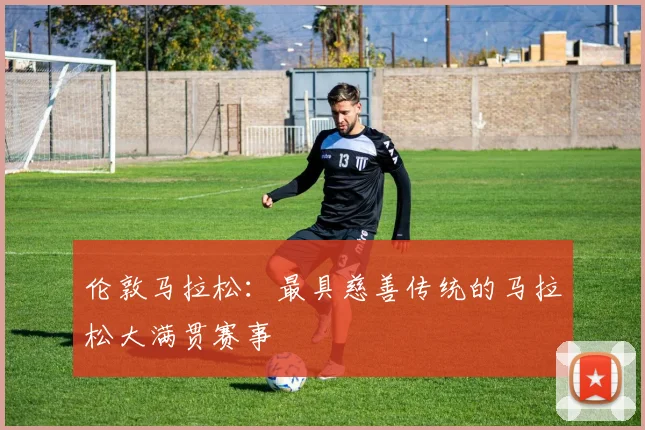 伦敦马拉松：最具慈善传统的马拉松大满贯赛事