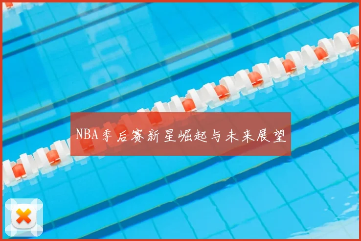 NBA季后赛新星崛起与未来展望