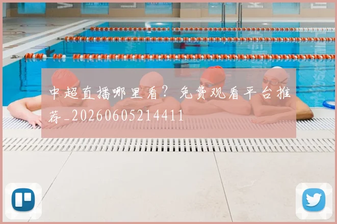 中超直播哪里看？免费观看平台推荐_20260605214411