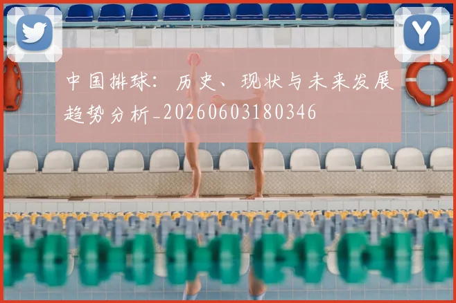 中国排球：历史、现状与未来发展趋势分析_20260603180346