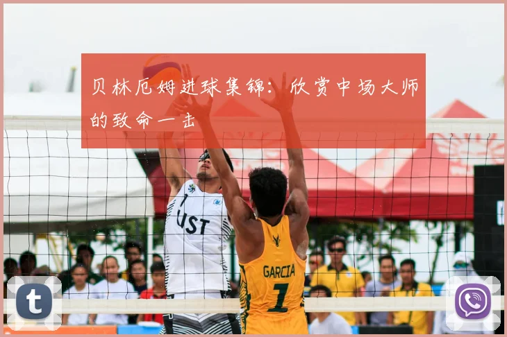 贝林厄姆进球集锦：欣赏中场大师的致命一击